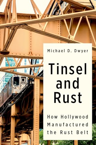 Tinsel and Rust How Hollywood Manufactured the Rust Belt