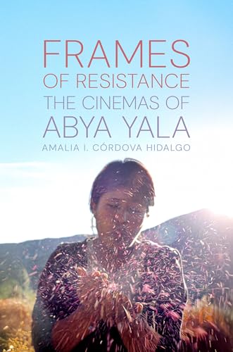 Frames of Resistance The Cinemas of Abya Yala