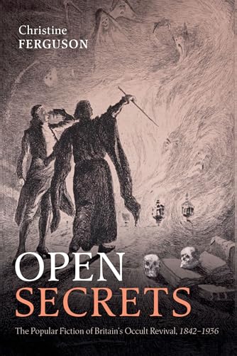 Open Secrets The Popular Fiction of Britain's Occult Revival, 1842-1936
