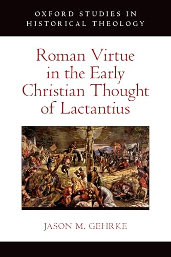 Roman Virtue in the Early Christian Thought of Lactantius