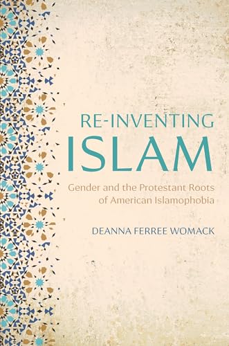 Re-Inventing Islam Gender and the Protestant Roots of American Islamophobia