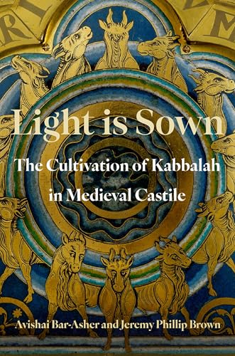 Light is Sown: The Cultivation of Kabbalah in Medieval Castile (Oxford Studies in Western Esotericism)