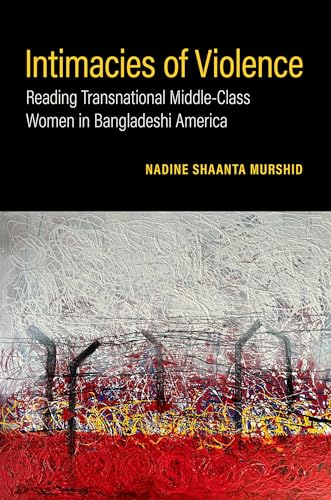 Intimacies of Violence: Reading Transnational Middle-Class Women in Bangladeshi America