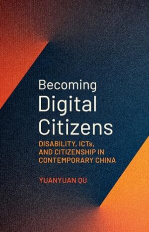Becoming Digital Citizens Disability, ICTs, and Citizenship in Contemporary China