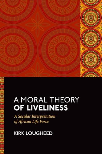 A Moral Theory of Liveliness A Secular Interpretation of African Life Force