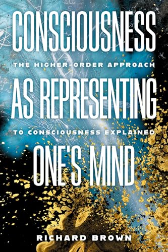 Consciousness As Representing One's Mind The Higher-Order Approach to Consciousness Explained