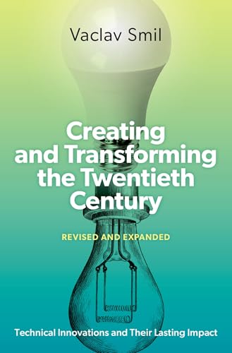 Creating and Transforming the Twentieth Century, Revised and Expanded Technical Innovations and Their Lasting Impact