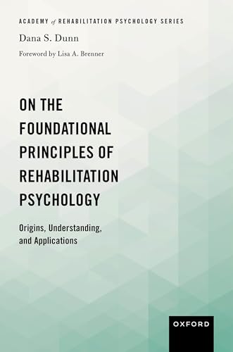 On the Foundational Principles of Rehabilitation Psychology: Origins, Understanding, and Applications (Academy of Rehabilitation Psychology Series)