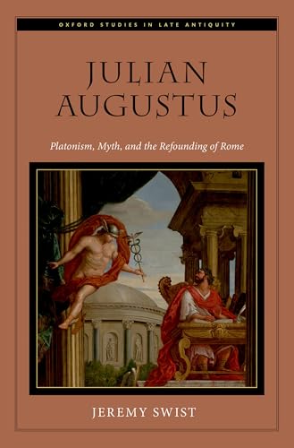 Julian Augustus Platonism, Myth, and the Refounding of Rome