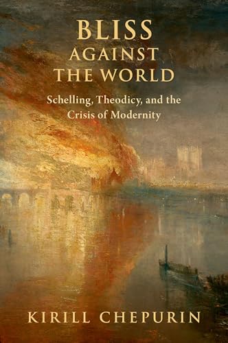 Bliss Against the World: Schelling, Theodicy, and the Crisis of Modernity (AAR Reflection and Theory in the Study of Religion)