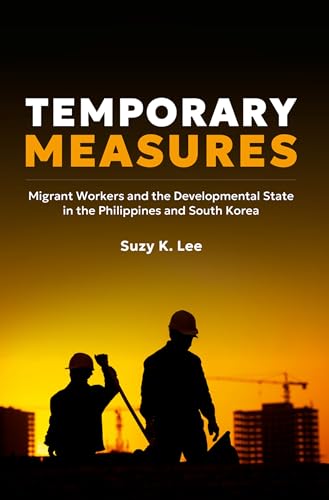 Temporary Measures: Migrant Workers and the Developmental State in the Philippines and South Korea