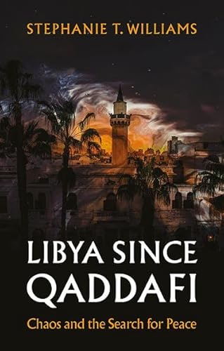 Libya Since Qaddafi Chaos and the Search for Peace