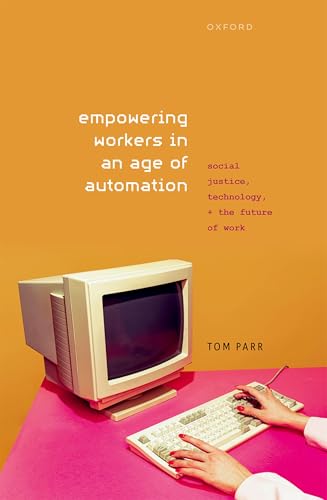 Empowering Workers in an Age of Automation Social Justice, Technology, and the Future of Work
