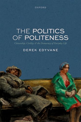 The Politics of Politeness Citizenship, Civility, and the Democracy of Everyday Life