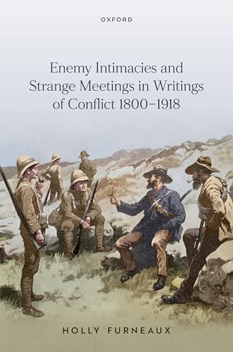 Enemy Intimacies and Strange Meetings in Writings of Conflict 1800-1918