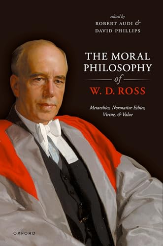 The Moral Philosophy of W. D. Ross Metaethics, Normative Ethics, Virtue, and Value