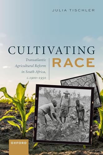 Cultivating Race Transatlantic Agricultural Reform in South Africa, C. 1900-1950