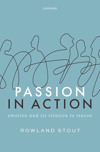 Passion in Action Emotion and Its Relation to Reason