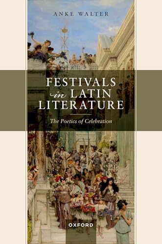 Festivals in Latin Literature The Poetics of Celebration