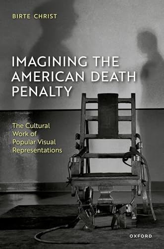 Imagining the American Death Penalty The Cultural Work of Popular Visual Representations