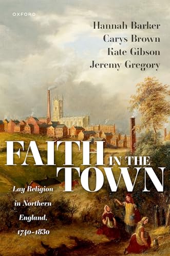 Faith in the Town Lay Religion in Northern England, 1740-1830