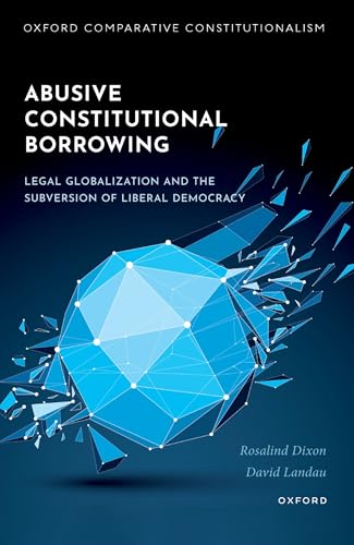 Abusive Constitutional Borrowing Legal Globalization and the Subversion of Liberal Democracy
