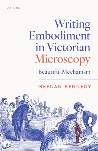 Writing Embodiment in Victorian Microscopy Beautiful Mechanism