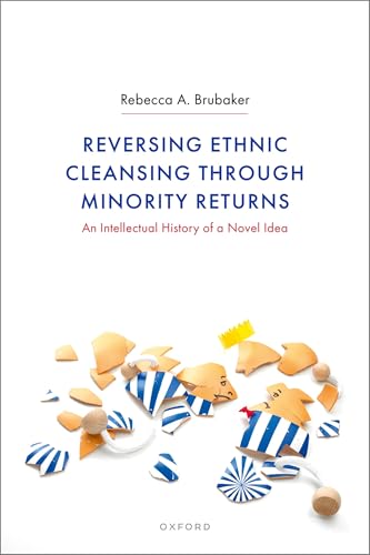 Reversing Ethnic Cleansing Through Minority Returns An Intellectual History of a Novel Idea