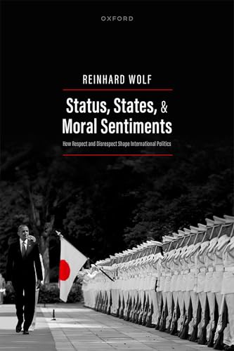 Status, States, and Moral Sentiments How Respect and Disrespect Shape International Politics