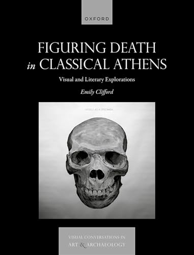 Figuring Death in Classical Athens Visual and Literary Explorations
