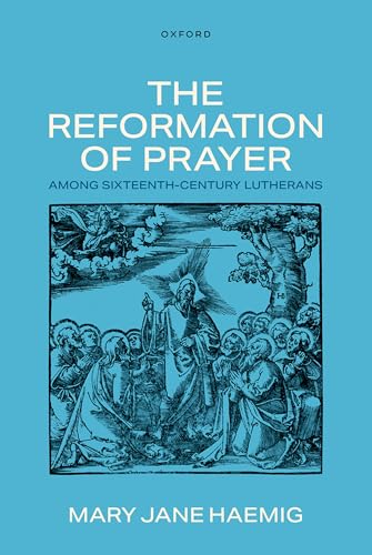 The Reformation of Prayer Among Sixteenth-Century Lutherans