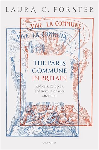 The Paris Commune in Britain Radicals, Refugees, and Revolutionaries After 1871