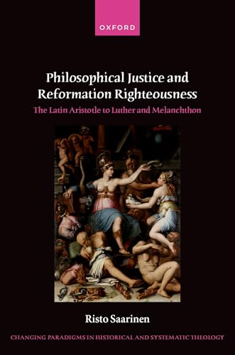 Philosophical Justice and Reformation Righteousness The Latin Aristotle to Luther and Melanchthon