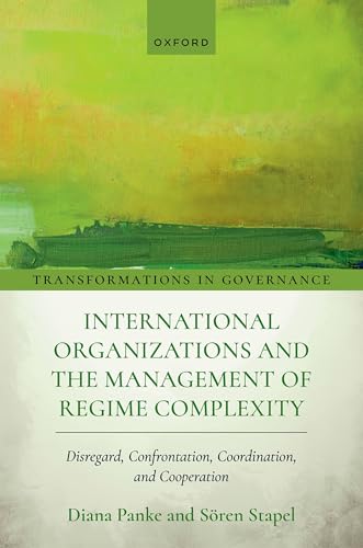 International Organizations and the Management of Regime Complexity Disregard, Confrontation, Coordination, and Cooperation