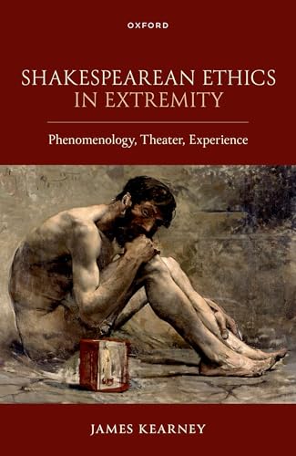 Shakespearean Ethics in Extremity Phenomenology, Theater, Experience