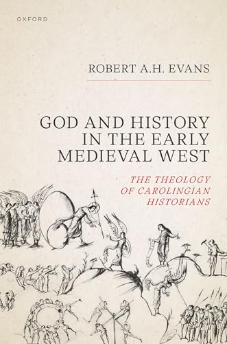 God and History in the Early Medieval West The Theology of Carolingian Historians