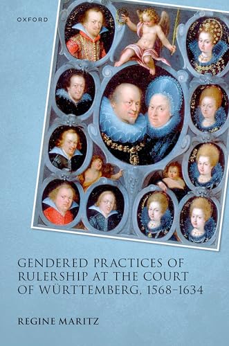 Gendered Practices of Rulership at the Court of Würtemberg, 1568-1634