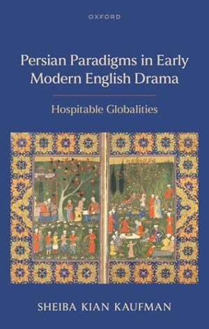 Persian Paradigms in Early Modern English Drama Hospitable Globalities