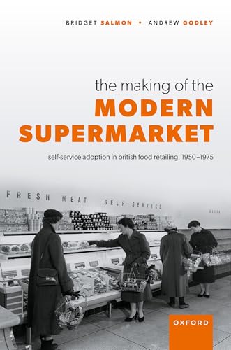 The Making of the Modern Supermarket Self-Service Adoption in British Food Retailing, 1950-1975