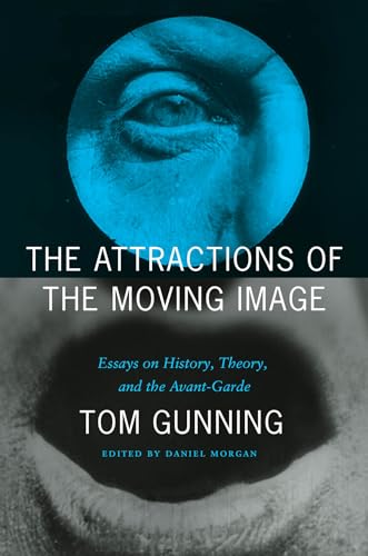 The Attractions of the Moving Image Essays on History, Theory, and the Avant-Garde