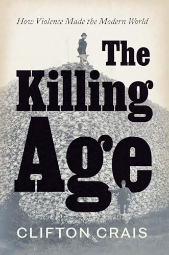 The Killing Age How Violence Made the Modern World