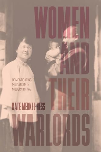 Women and Their Warlords Domesticating Militarism in Modern China