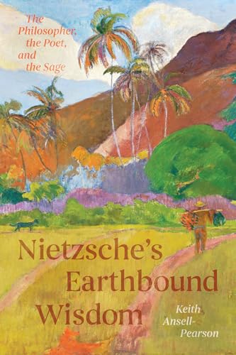 Nietzsche's Earthbound Wisdom The Philosopher, the Poet, and the Sage