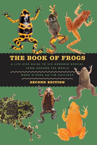 The Book of Frogs A Life-Size Guide to Six Hundred Species from Around the World, Second Edition