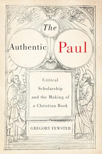 The Authentic Paul Critical Scholarship and the Making of a Christian Book