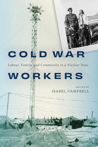 Cold War Workers Labour, Family, and Community in a Nuclear State