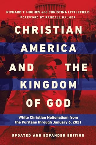 Christian America and the Kingdom of God: White Christian Nationalism from the Puritans through January 6, 2021
