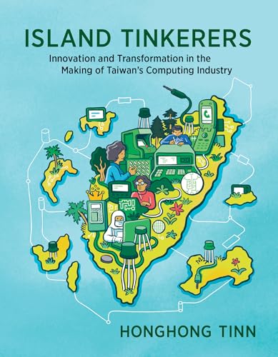 Island Tinkerers Innovation and Transformation in the Making of Taiwan’s Computing Industry