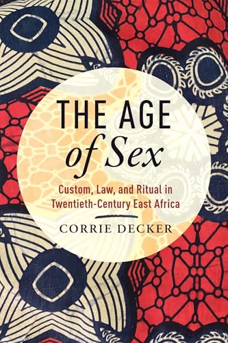 The Age of Sex Custom, Law, and Ritual in Twentieth-Century East Africa
