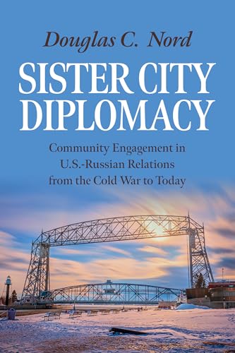 Sister City Diplomacy Community Engagement in U.S.–Russian Relations from the Cold War to Today